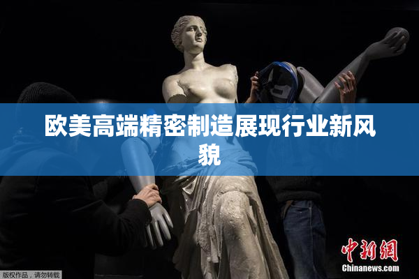欧美高端精密制造展现行业新风貌