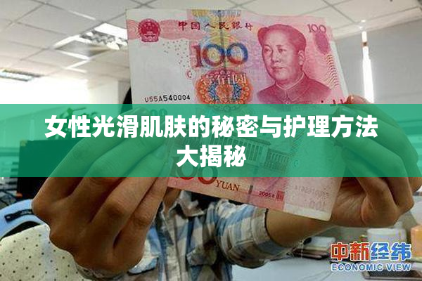 女性光滑肌肤的秘密与护理方法大揭秘