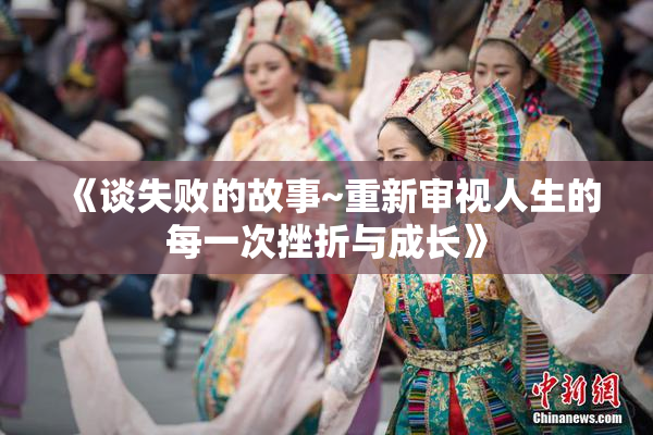 《谈失败的故事~重新审视人生的每一次挫折与成长》
