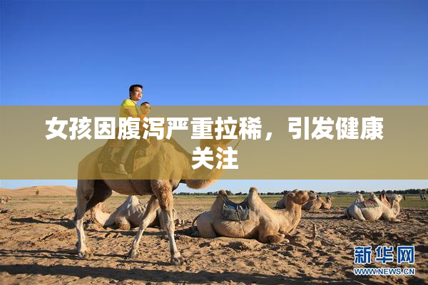 女孩因腹泻严重拉稀，引发健康关注