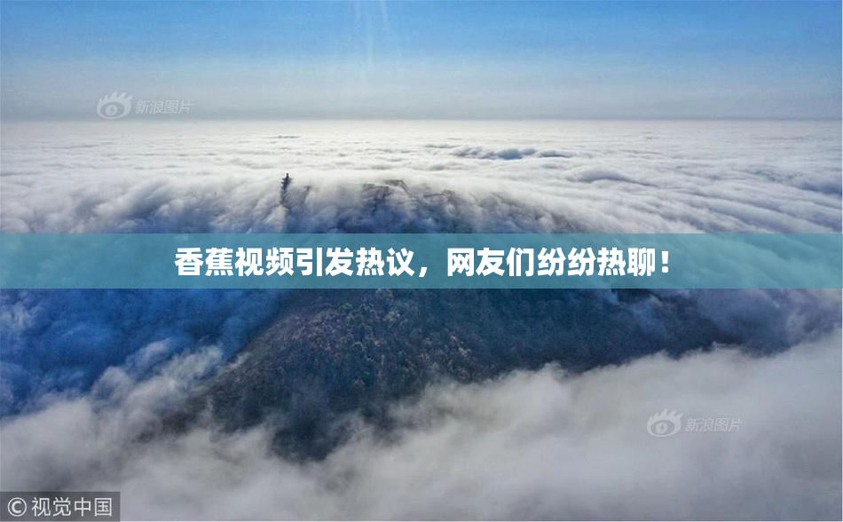 香蕉视频引发热议，网友们纷纷热聊！