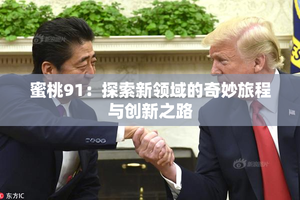 蜜桃91：探索新领域的奇妙旅程与创新之路