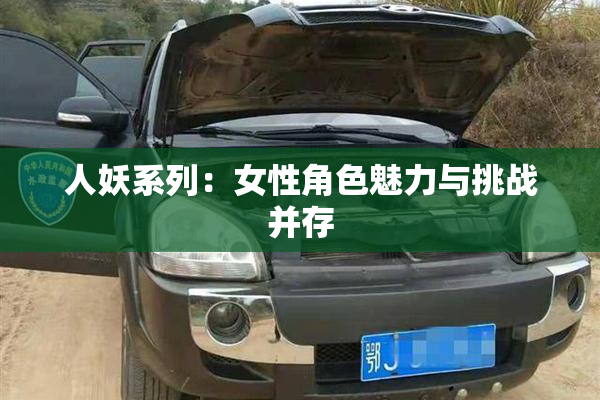 人妖系列：女性角色魅力与挑战并存