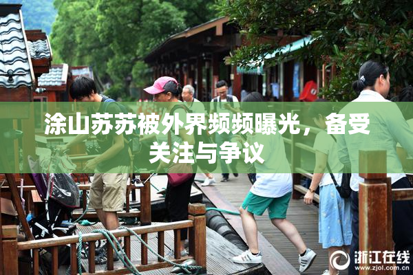 涂山苏苏被外界频频曝光，备受关注与争议