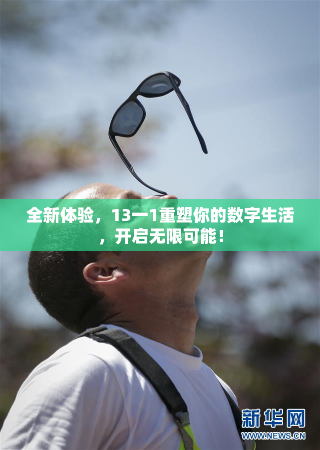 全新体验，13一1重塑你的数字生活，开启无限可能！