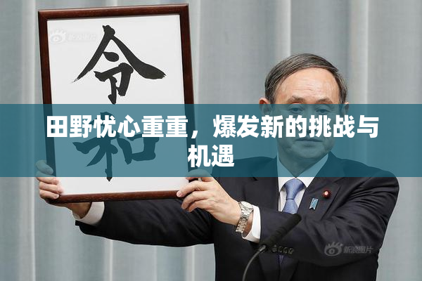 田野忧心重重，爆发新的挑战与机遇