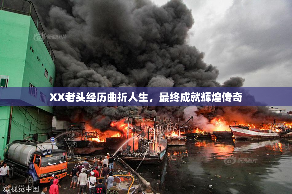 XX老头经历曲折人生，最终成就辉煌传奇