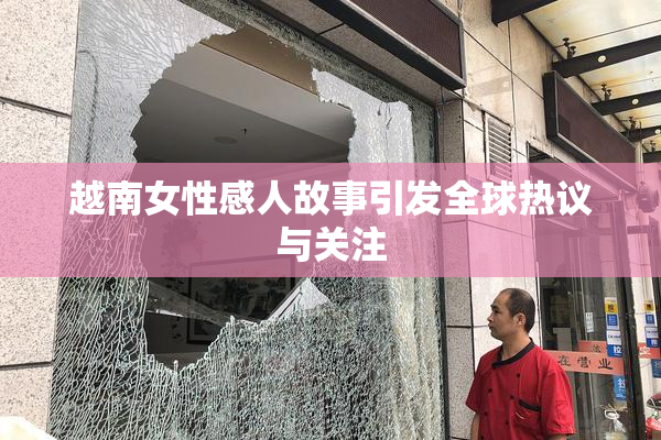 越南女性感人故事引发全球热议与关注
