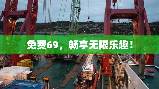 免费69，畅享无限乐趣！
