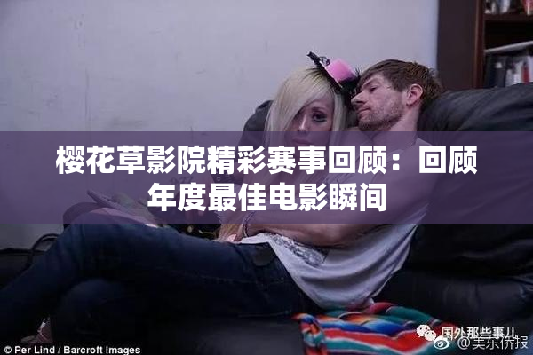 樱花草影院精彩赛事回顾：回顾年度最佳电影瞬间