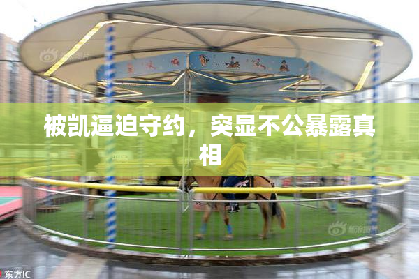 被凯逼迫守约，突显不公暴露真相