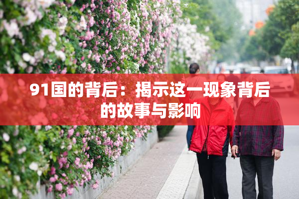 91国的背后：揭示这一现象背后的故事与影响
