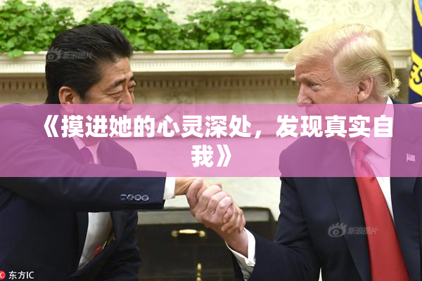 《摸进她的心灵深处，发现真实自我》