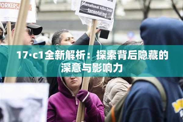 17·c1全新解析：探索背后隐藏的深意与影响力