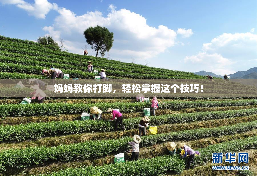 妈妈教你打脚，轻松掌握这个技巧！