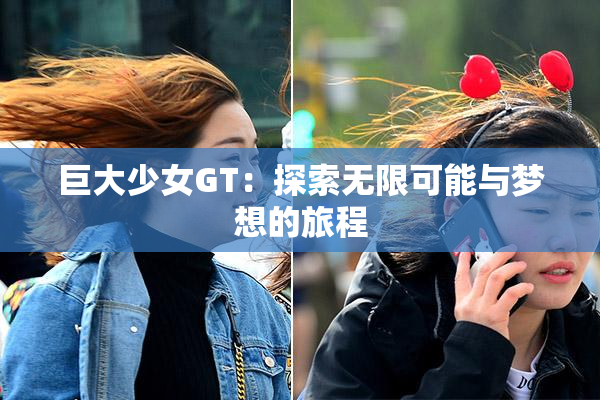 巨大少女GT：探索无限可能与梦想的旅程