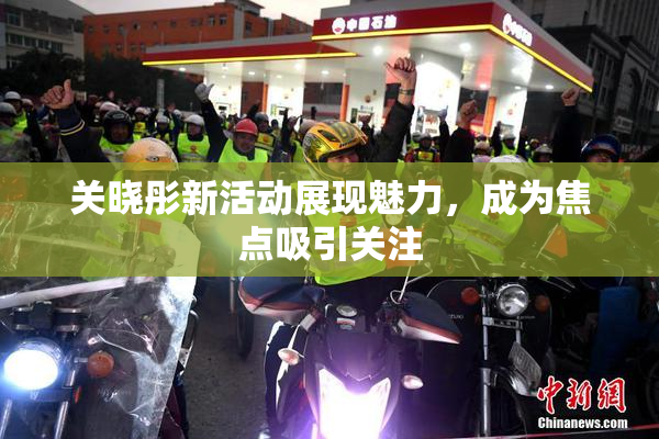 关晓彤新活动展现魅力，成为焦点吸引关注