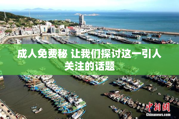 成人免费秘 让我们探讨这一引人关注的话题