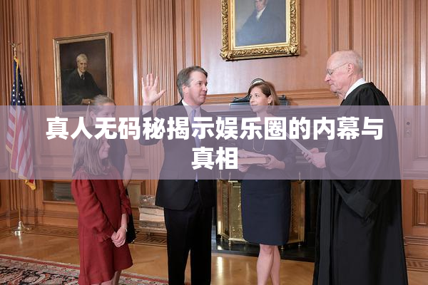 真人无码秘揭示娱乐圈的内幕与真相