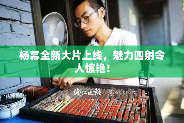 杨幂全新大片上线，魅力四射令人惊艳！
