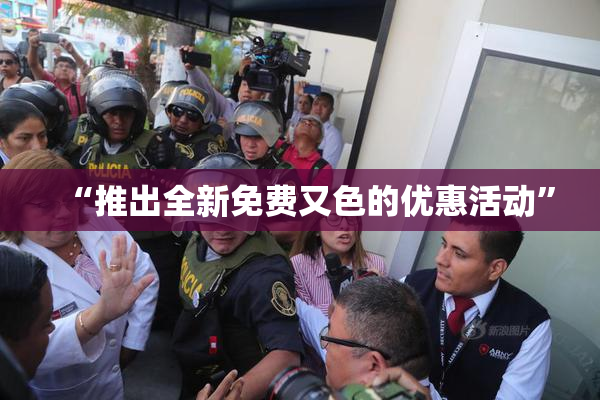 “推出全新免费又色的优惠活动”
