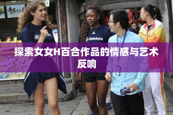 探索女女H百合作品的情感与艺术反响