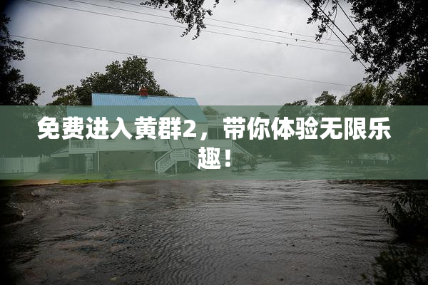 免费进入黄群2，带你体验无限乐趣！