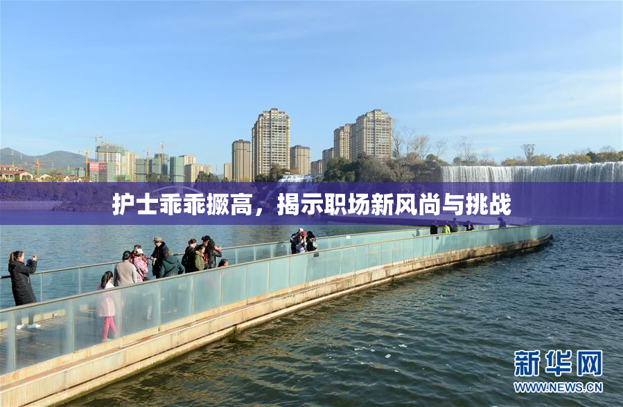 护士乖乖撅高，揭示职场新风尚与挑战