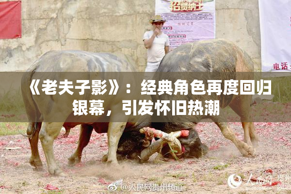 《老夫子影》：经典角色再度回归银幕，引发怀旧热潮