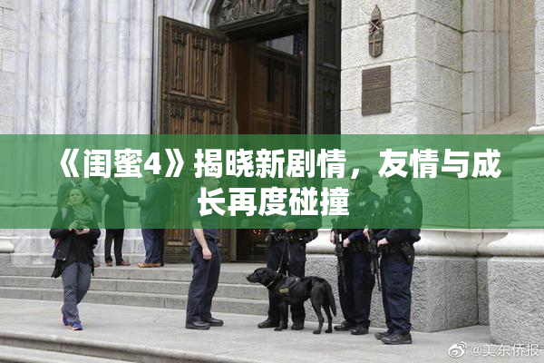 《闺蜜4》揭晓新剧情，友情与成长再度碰撞