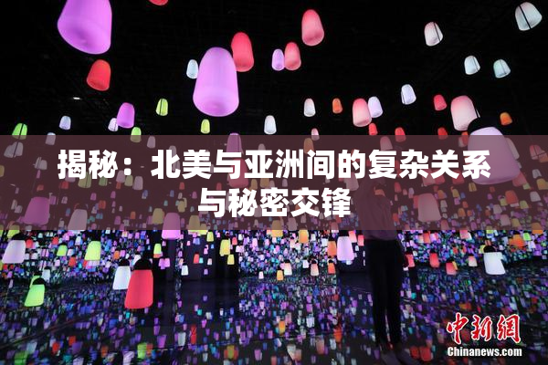 揭秘：北美与亚洲间的复杂关系与秘密交锋