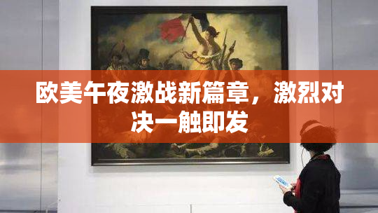 欧美午夜激战新篇章，激烈对决一触即发