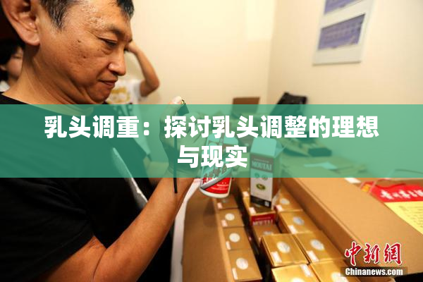 乳头调重：探讨乳头调整的理想与现实