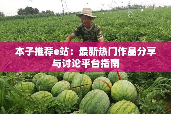 本子推荐e站：最新热门作品分享与讨论平台指南