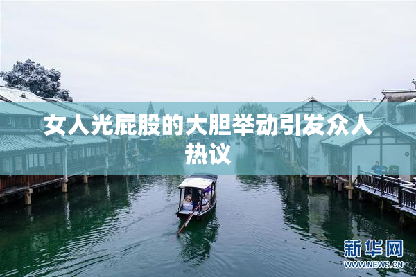 女人光屁股的大胆举动引发众人热议