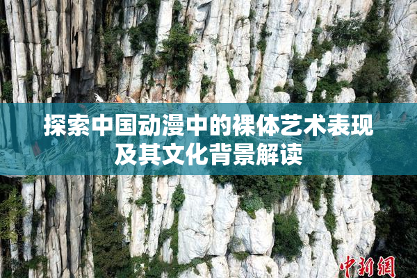 探索中国动漫中的裸体艺术表现及其文化背景解读