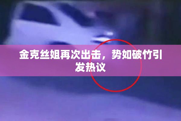 金克丝姐再次出击，势如破竹引发热议
