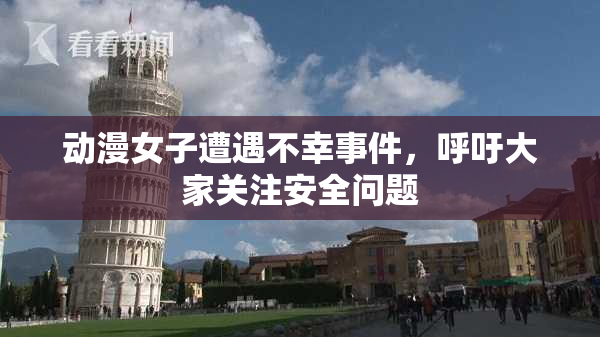 动漫女子遭遇不幸事件，呼吁大家关注安全问题