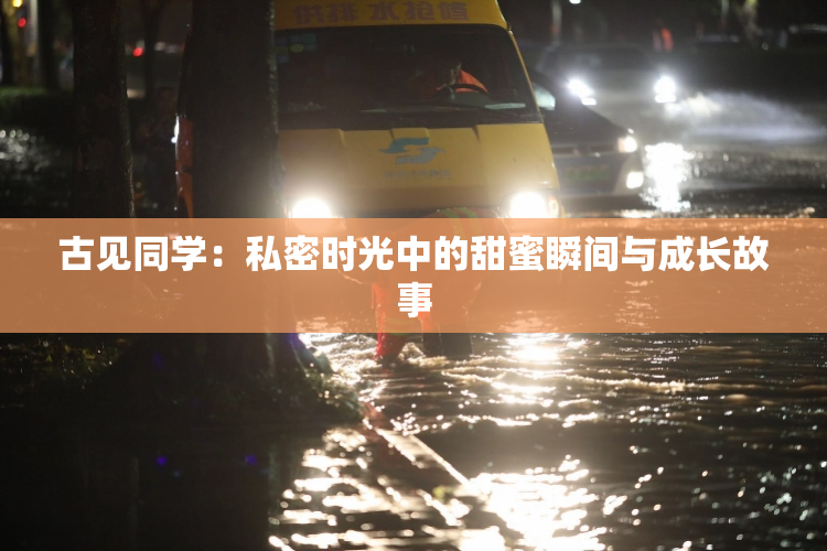 古见同学：私密时光中的甜蜜瞬间与成长故事
