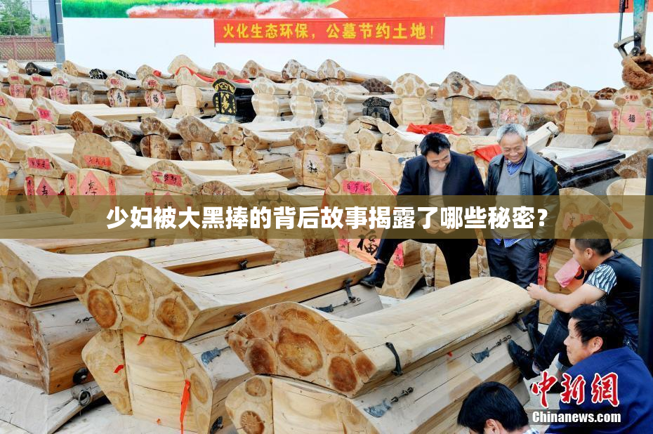 少妇被大黑捧的背后故事揭露了哪些秘密？