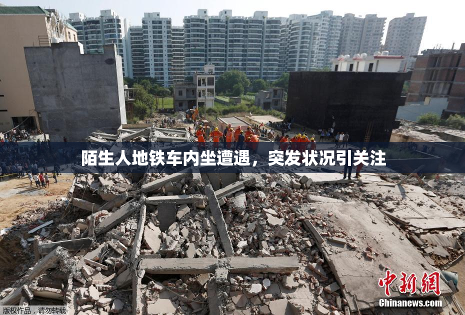 陌生人地铁车内坐遭遇，突发状况引关注