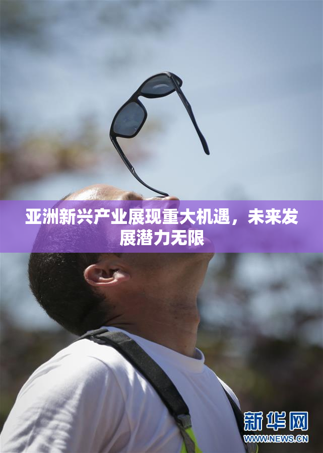 亚洲新兴产业展现重大机遇，未来发展潜力无限