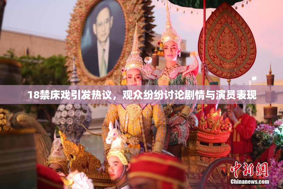 18禁床戏引发热议，观众纷纷讨论剧情与演员表现