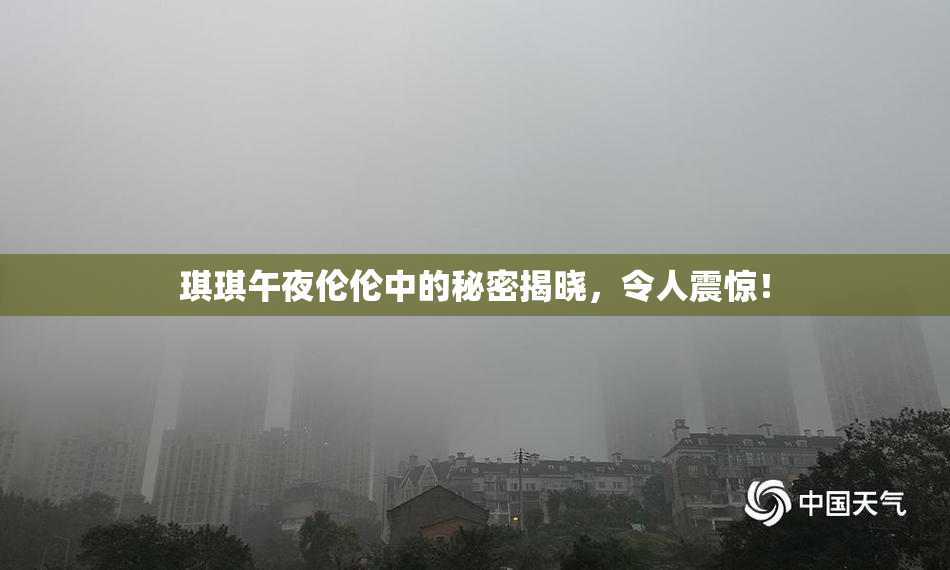 琪琪午夜伦伦中的秘密揭晓，令人震惊！