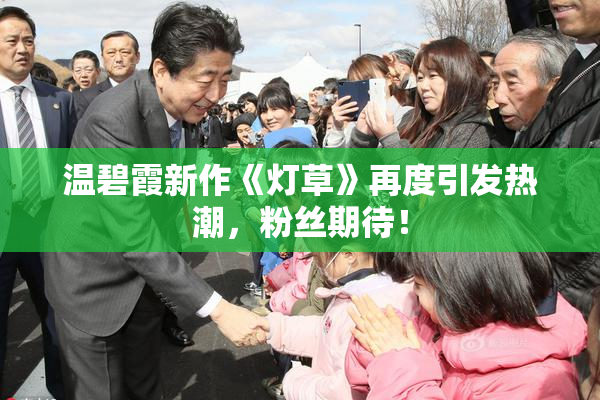 温碧霞新作《灯草》再度引发热潮，粉丝期待！