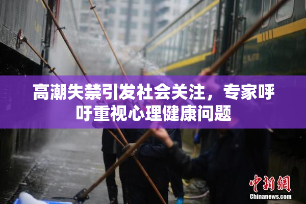 高潮失禁引发社会关注，专家呼吁重视心理健康问题