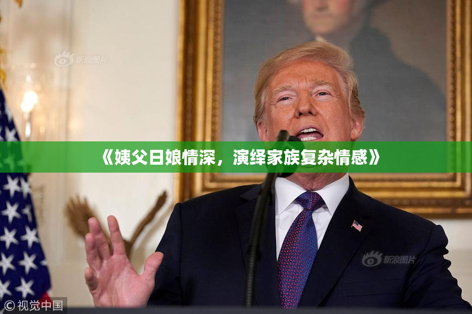 《姨父日娘情深，演绎家族复杂情感》