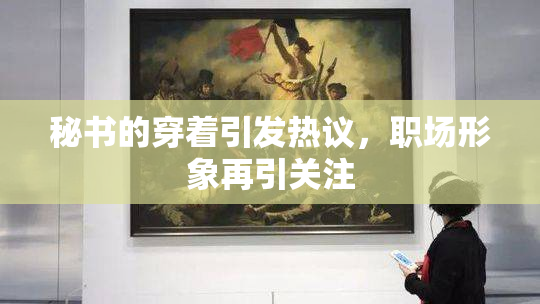 秘书的穿着引发热议，职场形象再引关注