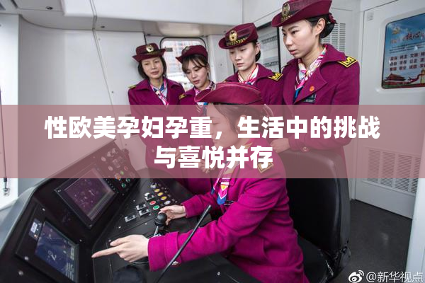 性欧美孕妇孕重，生活中的挑战与喜悦并存