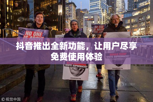 抖音推出全新功能，让用户尽享免费使用体验